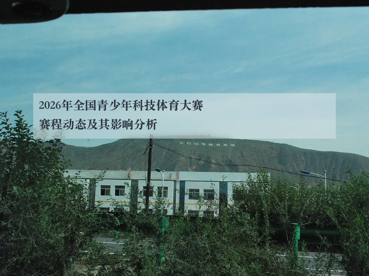 2026年全国青少年科技体育大赛赛程动态及其影响分析